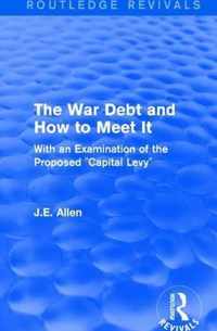 Routledge Revivals: The War Debt and How to Meet It (1919): With an Examination of the Proposed Capital Levy