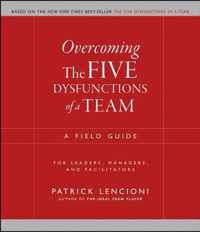 Overcoming the Five Dysfunctions of a Team: A Field Guide for Leaders, Managers, and Facilitators