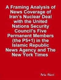 A Framing Analysis of News Coverage of Iran's Nuclear Deal with the United Nations  Security Council's Five Permanent Members (the P5+1)   in the Islamic Republic News Agency and The New York Times