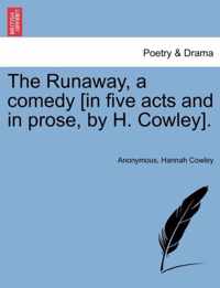 The Runaway, a Comedy [In Five Acts and in Prose, by H. Cowley].