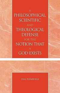 A Philosophical, Scientific and Theological Defense for the Notion That a God Exists