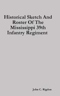 Historical Sketch And Roster Of The Mississippi 39th Infantry Regiment