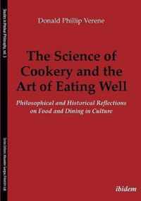 The Science of Cookery and the Art of Eating Well. Philosophical and Historical Reflections on Food and Dining in Culture