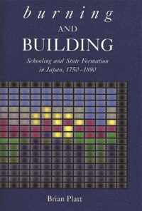 Burning and Building - Schooling and State Formation in Japan, 1750 - 1890