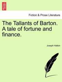 The Tallants of Barton. a Tale of Fortune and Finance.