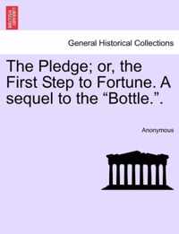 The Pledge; Or, the First Step to Fortune. a Sequel to the Bottle..