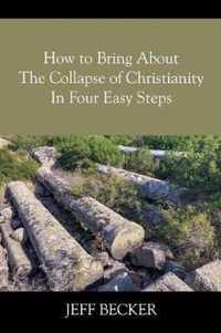 How to Bring About the Collapse of Christianity In Four Easy Steps