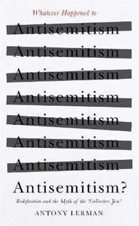 Whatever Happened to Antisemitism?: Redefinition and the Myth of the 'Collective Jew'