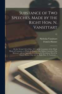 Substance of Two Speeches, Made by the Right Hon. N. Vansittart: on the 7th and 13th of May, 1811, in the Committee of the Whole House of Commons, to Which the Report of the Bullion Committee Was Referred