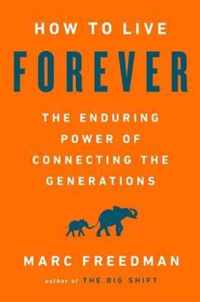 How to Live Forever: The Enduring Power of Connecting the Generations