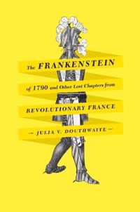 The Frankenstein of 1790 and Other Lost Chapters from Revolutionary France