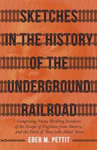 Sketches In The History Of The Underground Railroad, Comprising Many Thrilling Incidents Of The Escape Of Fugitives From Slavery, And The Perils Of Those Who Aided Them