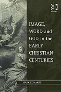 Image, Word and God in the Early Christian Centuries