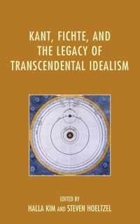 Kant, Fichte, and the Legacy of Transcendental Idealism