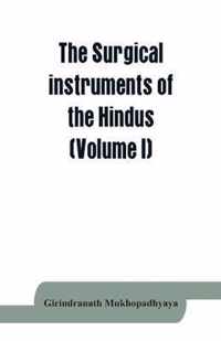 The surgical instruments of the Hindus with a comparative study of the surgical instruments of the Greek, Roman, Arab and the modern Eouropean surgeons (Volume I)