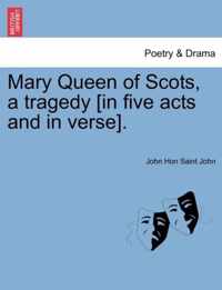 Mary Queen of Scots, a Tragedy [In Five Acts and in Verse].