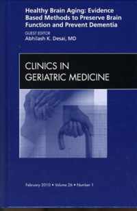 Healthy Brain Aging: Evidence Based Methods to Preserve Brain Function and Prevent Dementia, An issue of Clinics in Geriatric Medicine