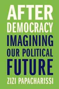 After Democracy  Imagining Our Political Future