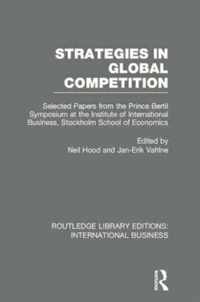 Strategies in Global Competition (Rle International Business): Selected Papers from the Prince Bertil Symposium at the Institute of International Busi