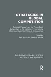 Strategies in Global Competition (Rle International Business): Selected Papers from the Prince Bertil Symposium at the Institute of International Busi