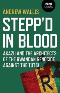 Stepp`d in Blood  Akazu and the architects of the Rwandan genocide against the Tutsi