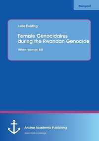 Female Genocidaires During the Rwandan Genocide