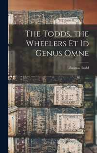 The Todds, the Wheelers Et Id Genus Omne