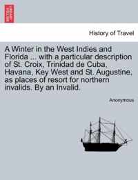 A Winter in the West Indies and Florida ... with a Particular Description of St. Croix, Trinidad de Cuba, Havana, Key West and St. Augustine, as Places of Resort for Northern Invalids. by an Invalid.