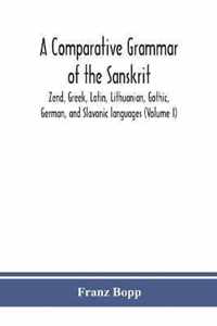 A comparative grammar of the Sanskrit, Zend, Greek, Latin, Lithuanian, Gothic, German, and Sclavonic languages (Volume I)