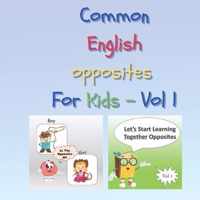 Common English opposites for Kids - Vol 1: Activity Book to Learn the opposite things: Gift for Toddlers: For home activities