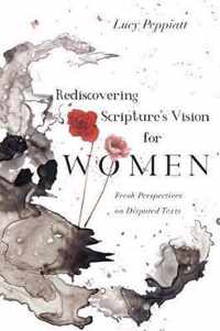 Rediscovering Scripture's Vision for Women Fresh Perspectives on Disputed Texts