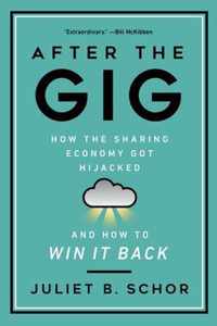 After the Gig How the Sharing Economy Got Hijacked and How to Win It Back