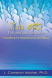 I'm OK! I'm just not finished-A Handbook for Empowerment, 2nd Edition