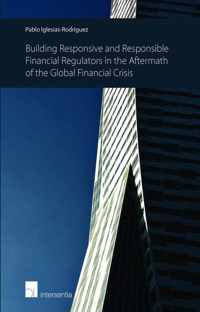 Building Responsive and Responsible Financial Regulators in the Aftermath of the Global Financial Crisis