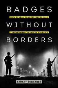 Badges without Borders  How Global Counterinsurgency Transformed American Policing