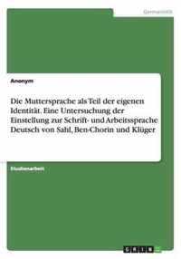 Die Muttersprache als Teil der eigenen Identitat. Eine Untersuchung der Einstellung zur Schrift- und Arbeitssprache Deutsch von Sahl, Ben-Chorin und Kluger