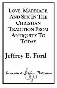 Love, Marriage, and Sex in the Christian Tradition from Antiquity to Today