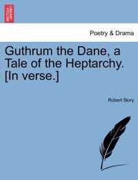 Guthrum the Dane, a Tale of the Heptarchy. [In Verse.]