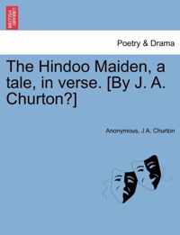 The Hindoo Maiden, a Tale, in Verse. [by J. A. Churton?]