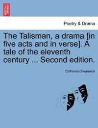 The Talisman, a Drama [In Five Acts and in Verse]. a Tale of the Eleventh Century ... Second Edition.