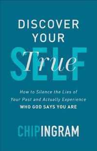 Discover Your True Self How to Silence the Lies of Your Past and Actually Experience Who God Says You Are