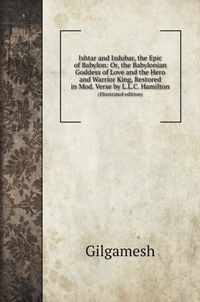 Ishtar and Izdubar, the Epic of Babylon: Or, the Babylonian Goddess of Love and the Hero and Warrior King, Restored in Mod. Verse by L.L.C. Hamilton