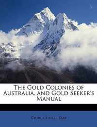 The Gold Colonies of Australia, and Gold Seeker's Manual