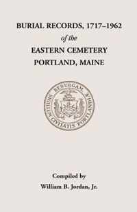 Burial Records, 1717-1962, of the Eastern Cemetery, Portland, Maine