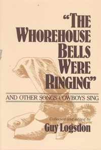 The Whorehouse Bells Were Ringing and Other Songs Cowboys Sing