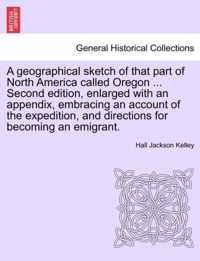 A Geographical Sketch of That Part of North America Called Oregon ... Second Edition, Enlarged with an Appendix, Embracing an Account of the Expedition, and Directions for Becoming an Emigrant.