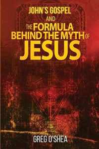 Johns Gospel and the Formula Behind the Myth of Jesus