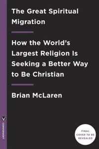 The Great Spiritual Migration: How the World's Largest Religion Is Seeking a Better Way to Be Christian