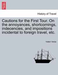 Cautions for the First Tour. on the Annoyances, Shortcomings, Indecencies, and Impositions Incidental to Foreign Travel, Etc.