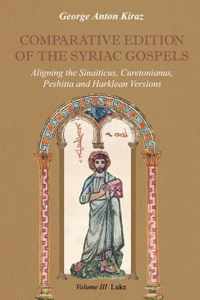 Comparative Edition of the Syriac Gospels: Aligning the Old Syriac (Sinaiticus, Curetonianus), Peshitta and Harklean Versions (volume 3, Luke)